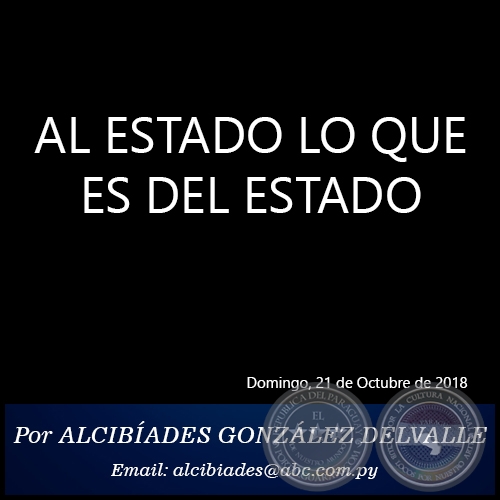 AL ESTADO LO QUE ES DEL ESTADO - Por ALCIBÍADES GONZÁLEZ DELVALLE - Domingo, 21 de Octubre de 2018